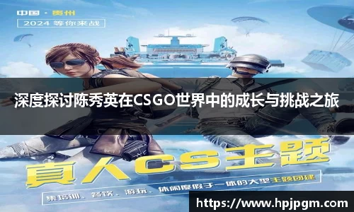 深度探讨陈秀英在CSGO世界中的成长与挑战之旅