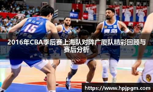 2016年CBA季后赛上海队对阵广厦队精彩回顾与赛后分析