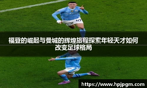 福登的崛起与曼城的辉煌旅程探索年轻天才如何改变足球格局