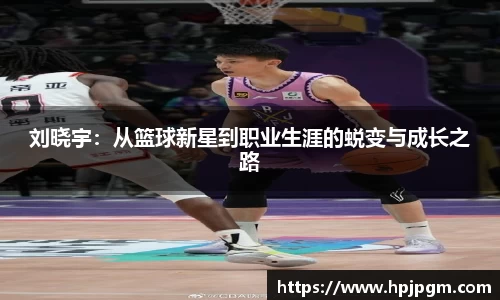 刘晓宇：从篮球新星到职业生涯的蜕变与成长之路