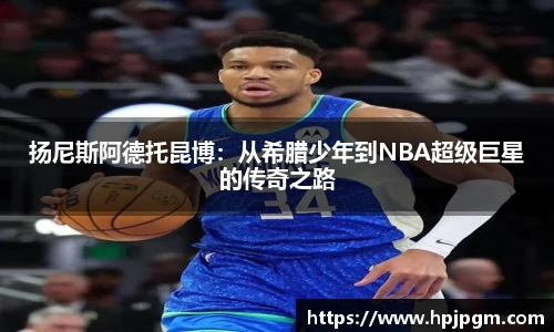 扬尼斯阿德托昆博：从希腊少年到NBA超级巨星的传奇之路