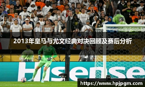 2013年皇马与尤文经典对决回顾及赛后分析